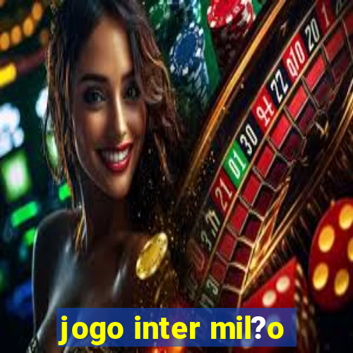 jogo inter mil?o