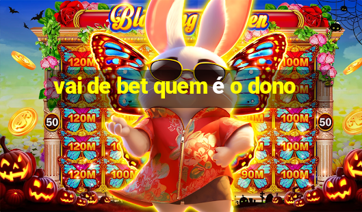 vai de bet quem é o dono