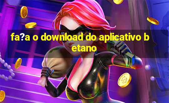 fa?a o download do aplicativo betano