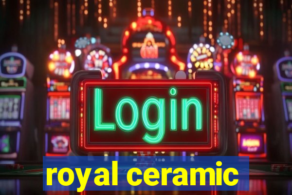 royal ceramic