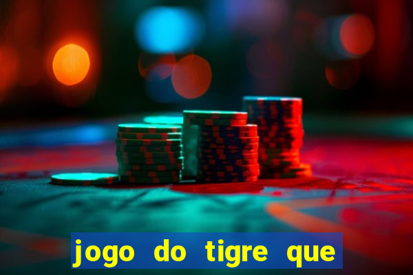 jogo do tigre que dá dinheiro