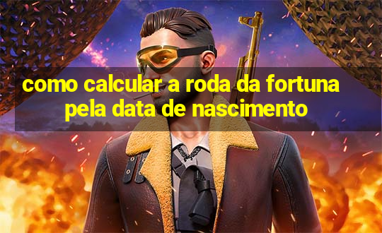 como calcular a roda da fortuna pela data de nascimento