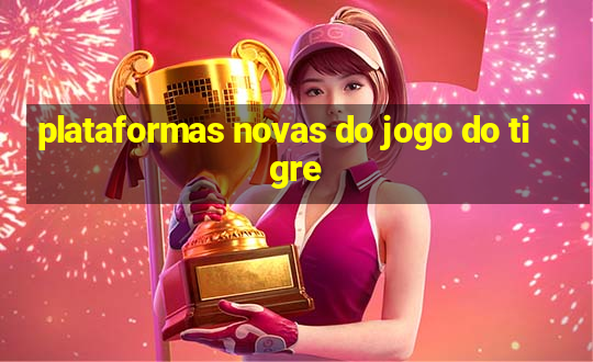 plataformas novas do jogo do tigre