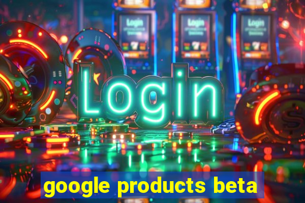 google products beta