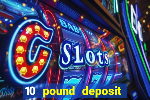 10 pound deposit casino uk