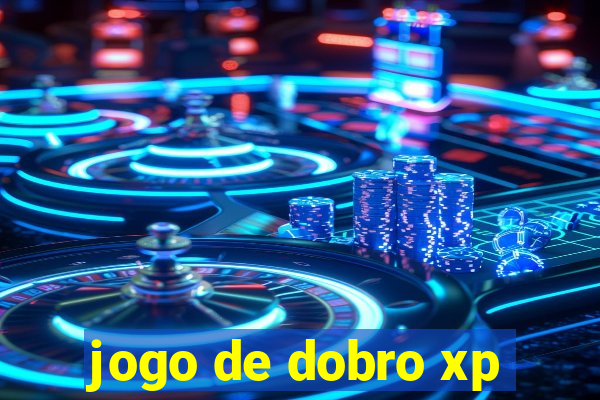 jogo de dobro xp