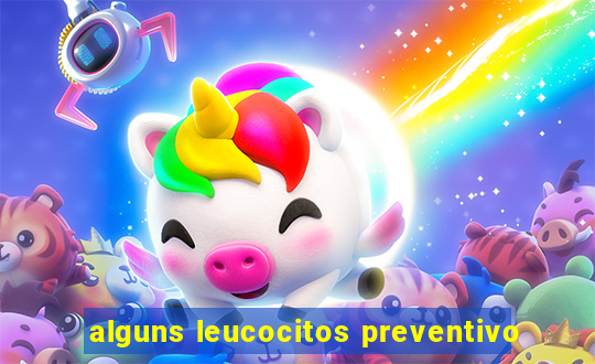 alguns leucocitos preventivo