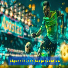 alguns leucocitos preventivo