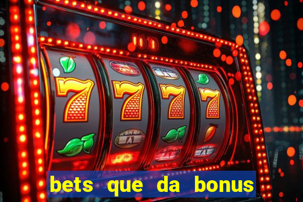 bets que da bonus no cadastro