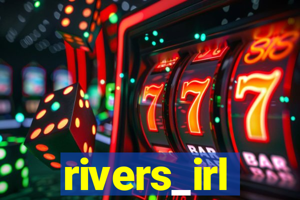 rivers_irl