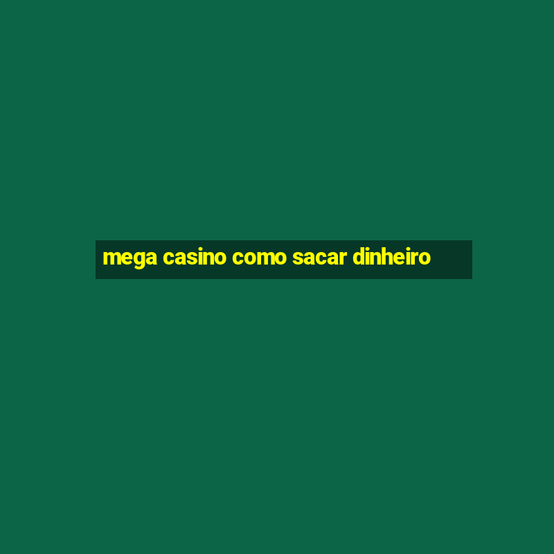 mega casino como sacar dinheiro