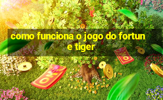 como funciona o jogo do fortune tiger