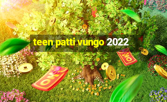 teen patti vungo 2022