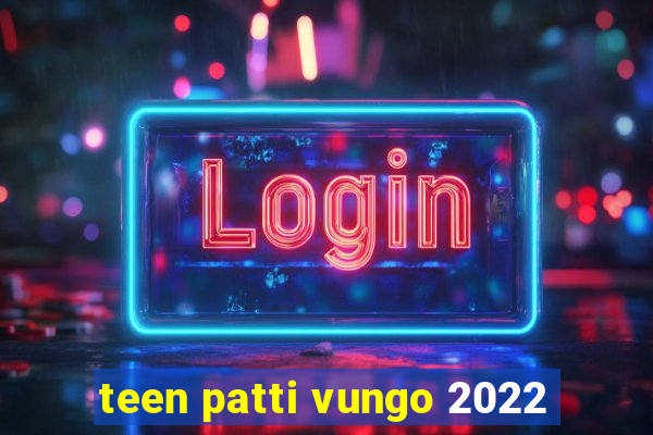 teen patti vungo 2022