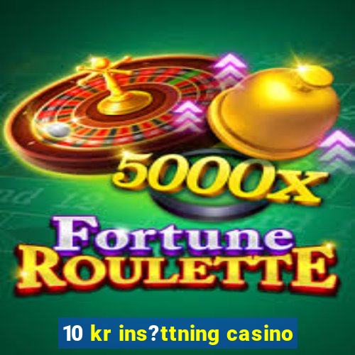 10 kr ins?ttning casino