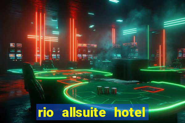 rio allsuite hotel and casino