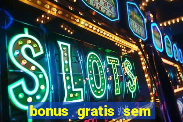 bonus gratis sem deposito cassino