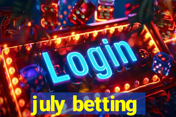 july betting