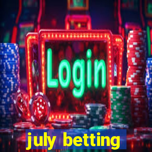 july betting