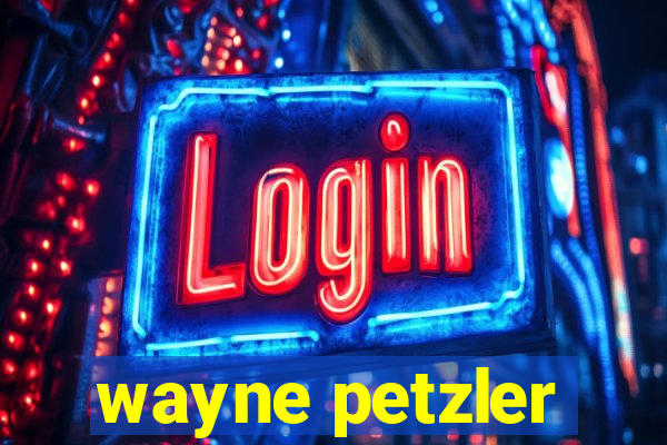 wayne petzler