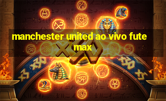 manchester united ao vivo futemax