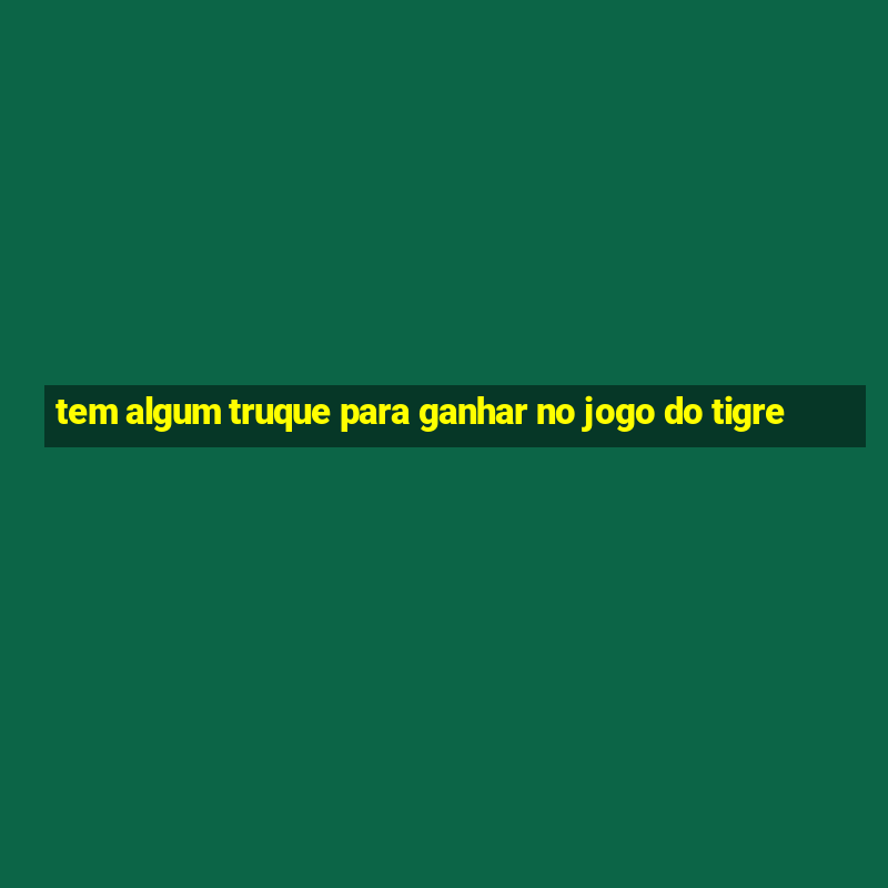 tem algum truque para ganhar no jogo do tigre