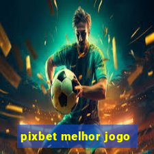 pixbet melhor jogo