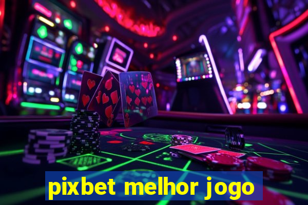 pixbet melhor jogo