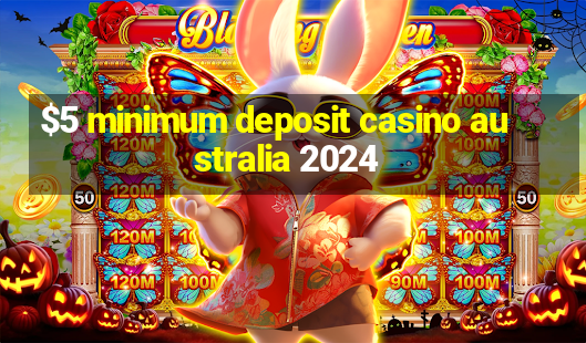 $5 minimum deposit casino australia 2024