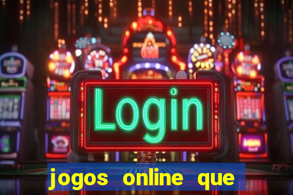 jogos online que dao dinheiro real