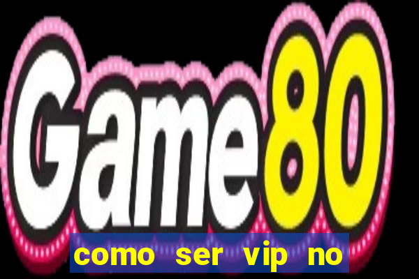 como ser vip no jogo do tigre