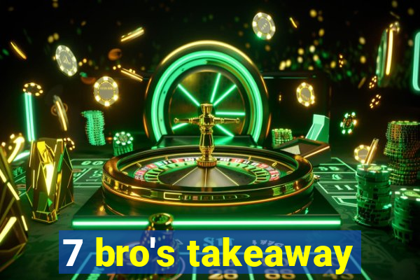 7 bro's takeaway