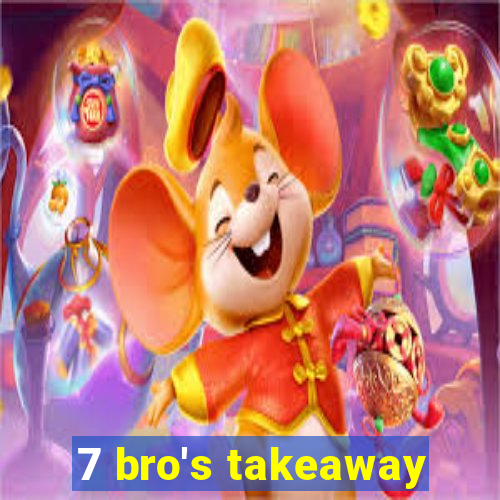 7 bro's takeaway