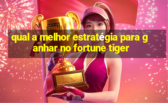 qual a melhor estratégia para ganhar no fortune tiger