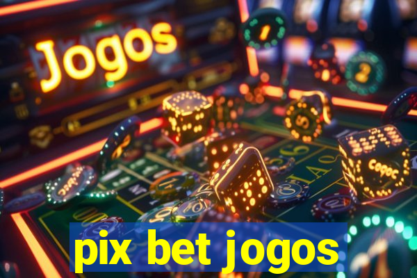 pix bet jogos