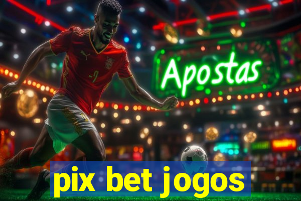 pix bet jogos