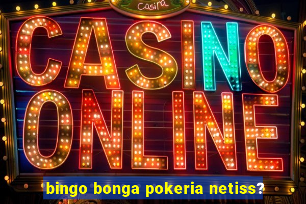 bingo bonga pokeria netiss?