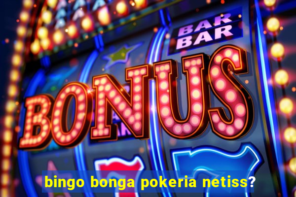 bingo bonga pokeria netiss?