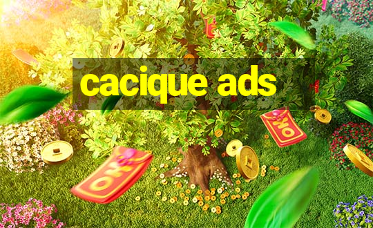 cacique ads