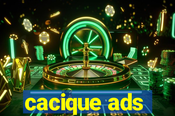 cacique ads