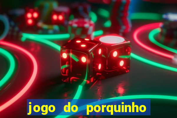 jogo do porquinho de ganhar dinheiro