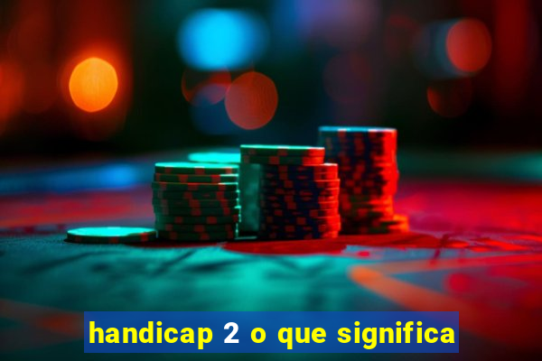 handicap 2 o que significa