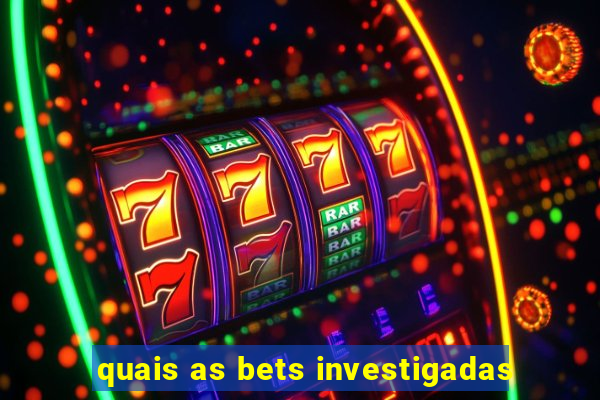 quais as bets investigadas