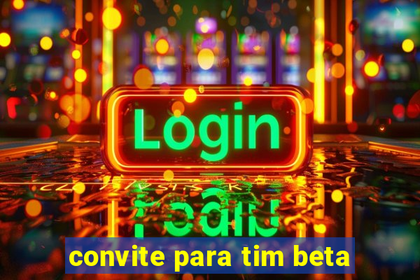 convite para tim beta