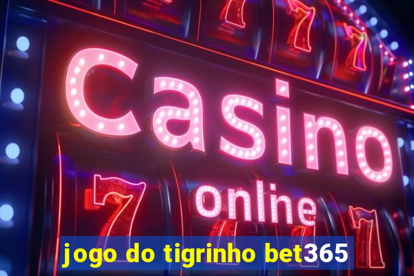 jogo do tigrinho bet365