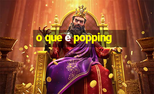 o que é popping