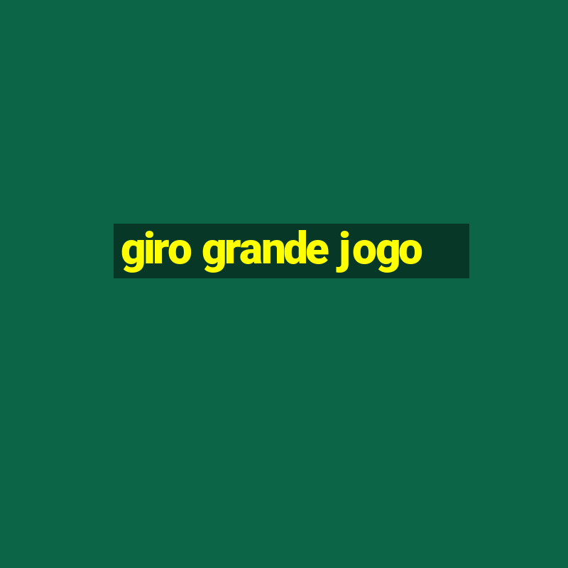 giro grande jogo