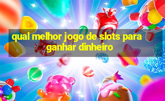 qual melhor jogo de slots para ganhar dinheiro