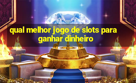 qual melhor jogo de slots para ganhar dinheiro