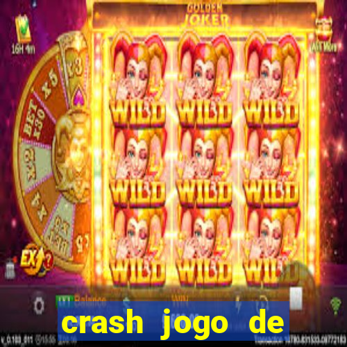 crash jogo de ganhar dinheiro